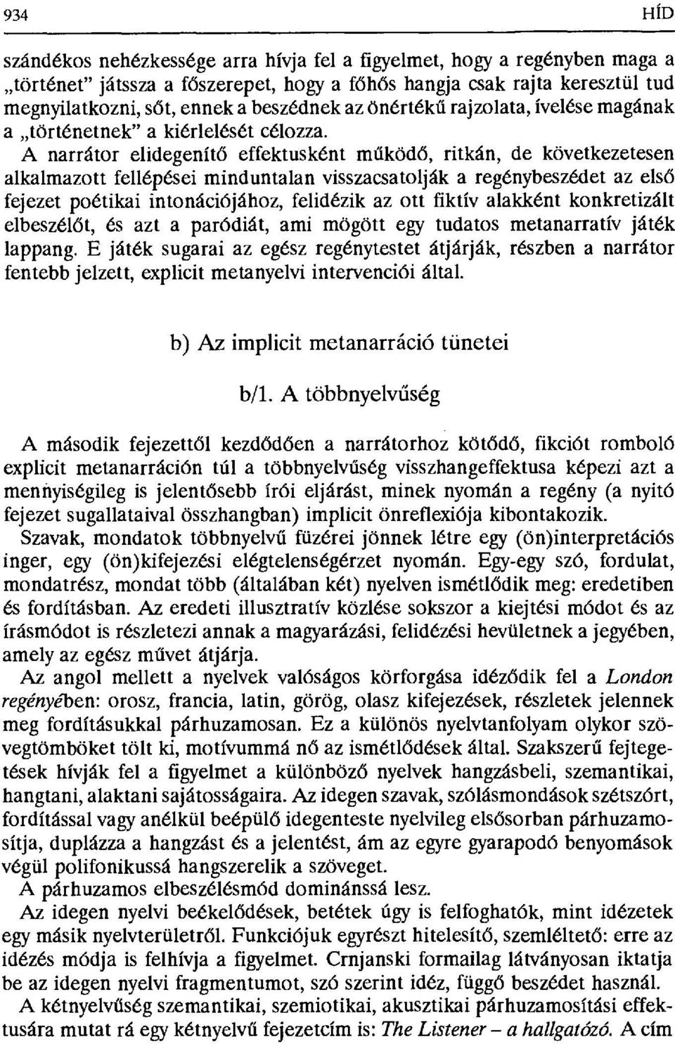 A narrátor elidegenítб effektusként m űködő, ritkán, de következetesen alkalmazott fellépései minduntalan visszacsatolják a regénybeszédet az els ő fejezet poétikai intonációjához, felidézik az ott