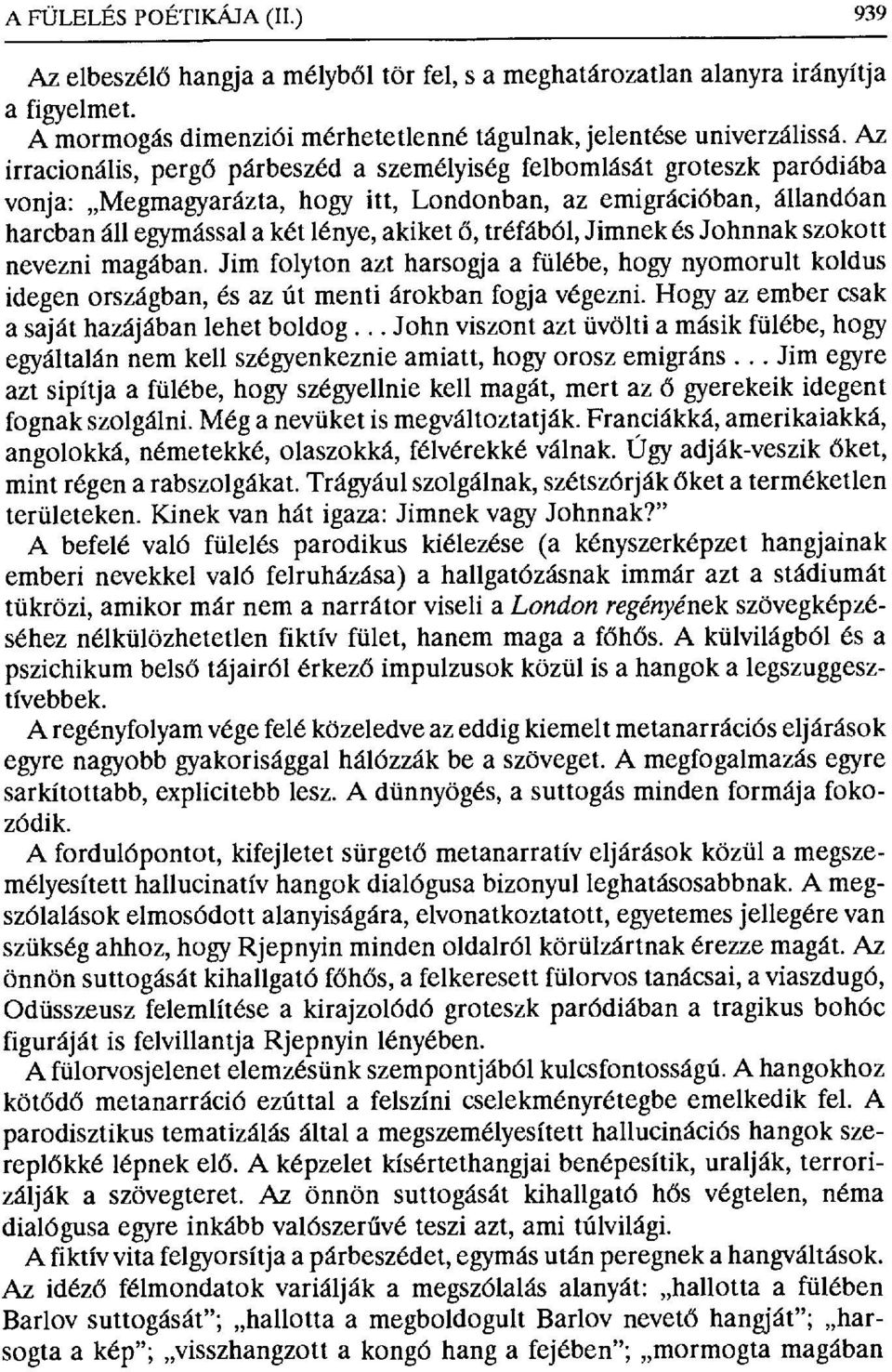 tréfából, Jimnek és Johnnak szokott nevezni magában. Jim folyton azt harsogja a fülébe, hogy nyomorult koldus idegen országban, és az út menti árokban fogja végezni.