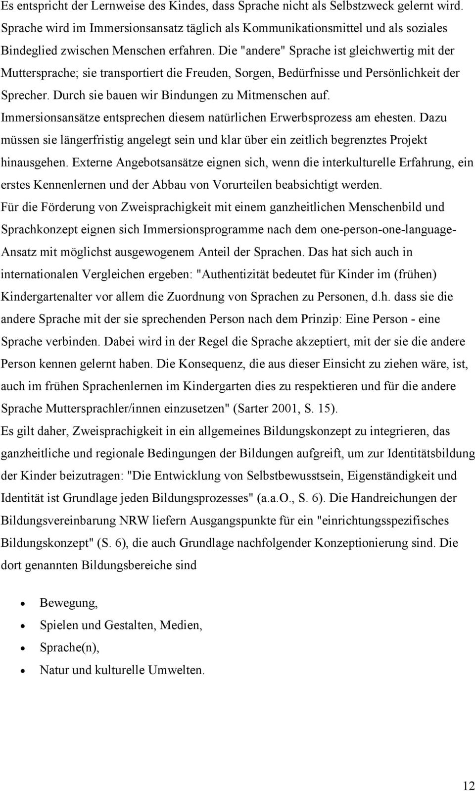 Die "andere" Sprache ist gleichwertig mit der Muttersprache; sie transportiert die Freuden, Sorgen, Bedürfnisse und Persönlichkeit der Sprecher. Durch sie bauen wir Bindungen zu Mitmenschen auf.