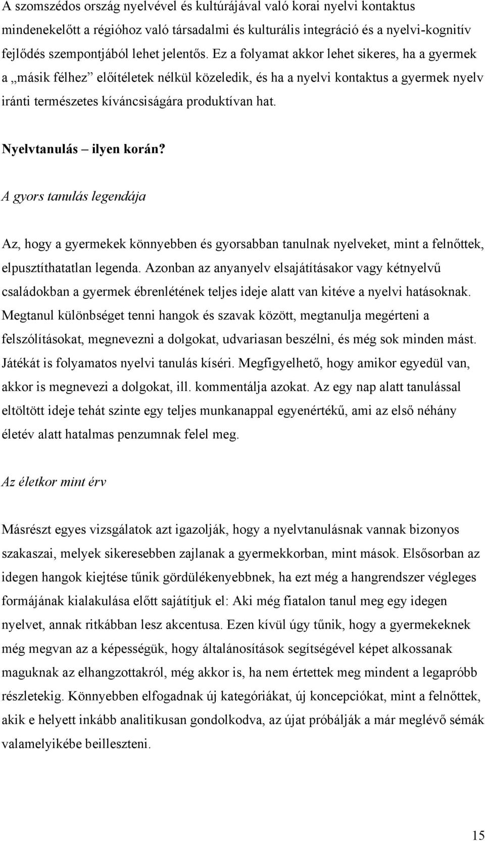 Nyelvtanulás ilyen korán? A gyors tanulás legendája Az, hogy a gyermekek könnyebben és gyorsabban tanulnak nyelveket, mint a felnőttek, elpusztíthatatlan legenda.