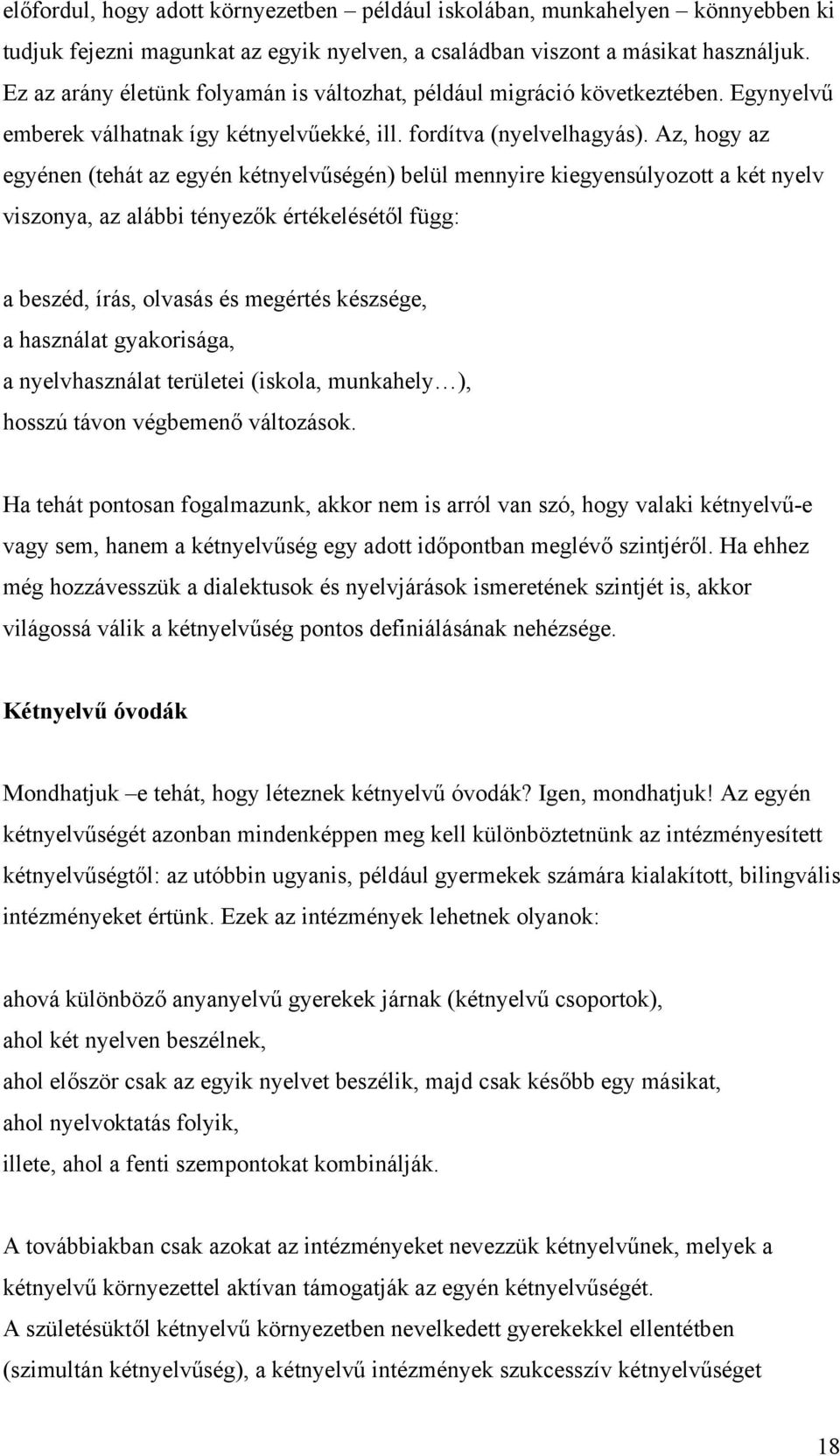 Az, hogy az egyénen (tehát az egyén kétnyelvűségén) belül mennyire kiegyensúlyozott a két nyelv viszonya, az alábbi tényezők értékelésétől függ: a beszéd, írás, olvasás és megértés készsége, a