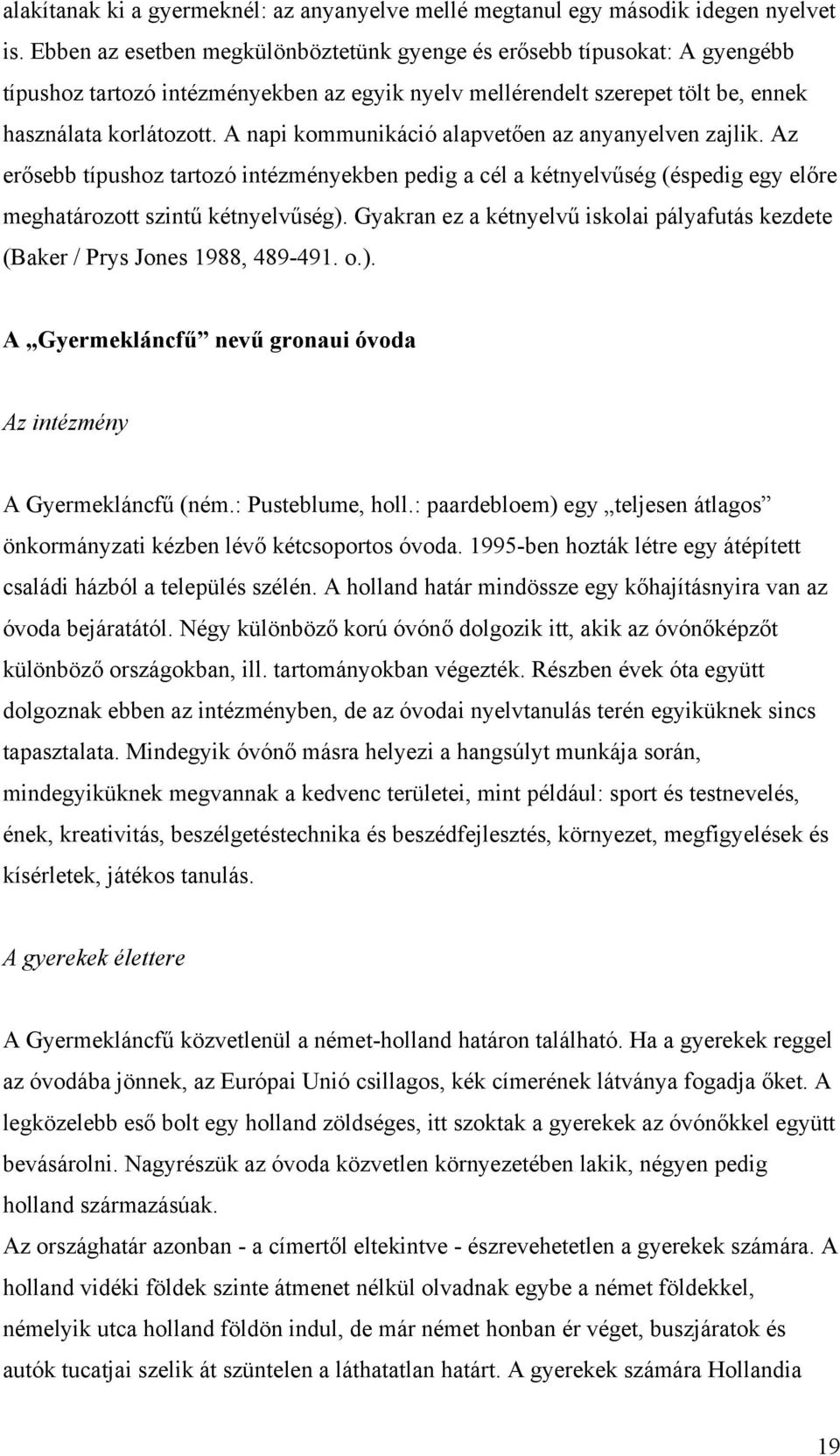 A napi kommunikáció alapvetően az anyanyelven zajlik. Az erősebb típushoz tartozó intézményekben pedig a cél a kétnyelvűség (éspedig egy előre meghatározott szintű kétnyelvűség).