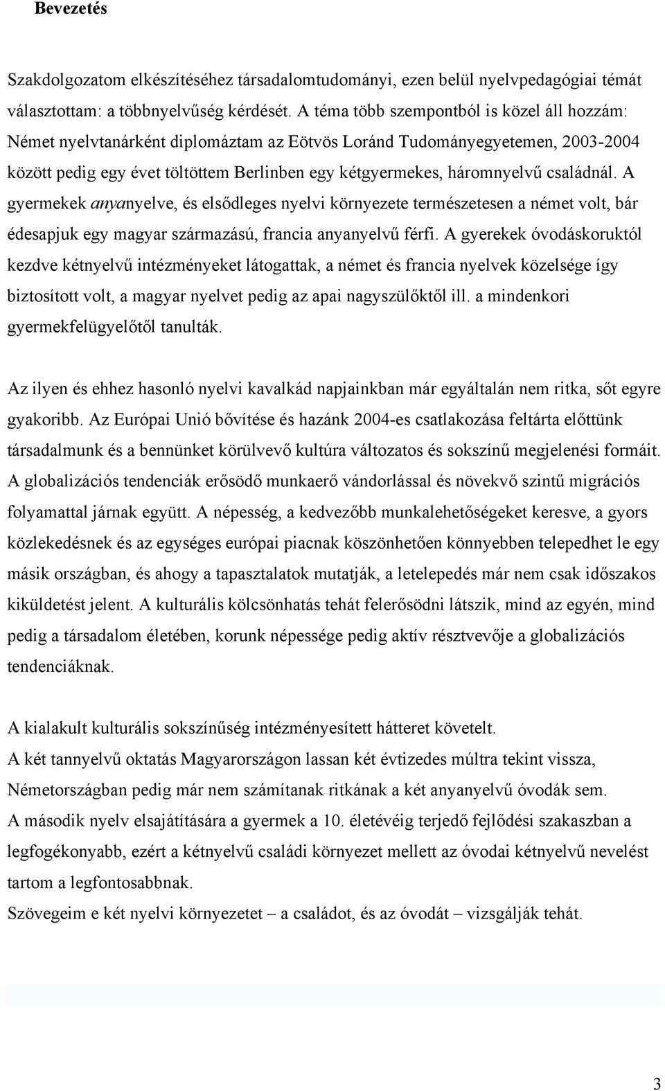 családnál. A gyermekek anyanyelve, és elsődleges nyelvi környezete természetesen a német volt, bár édesapjuk egy magyar származású, francia anyanyelvű férfi.