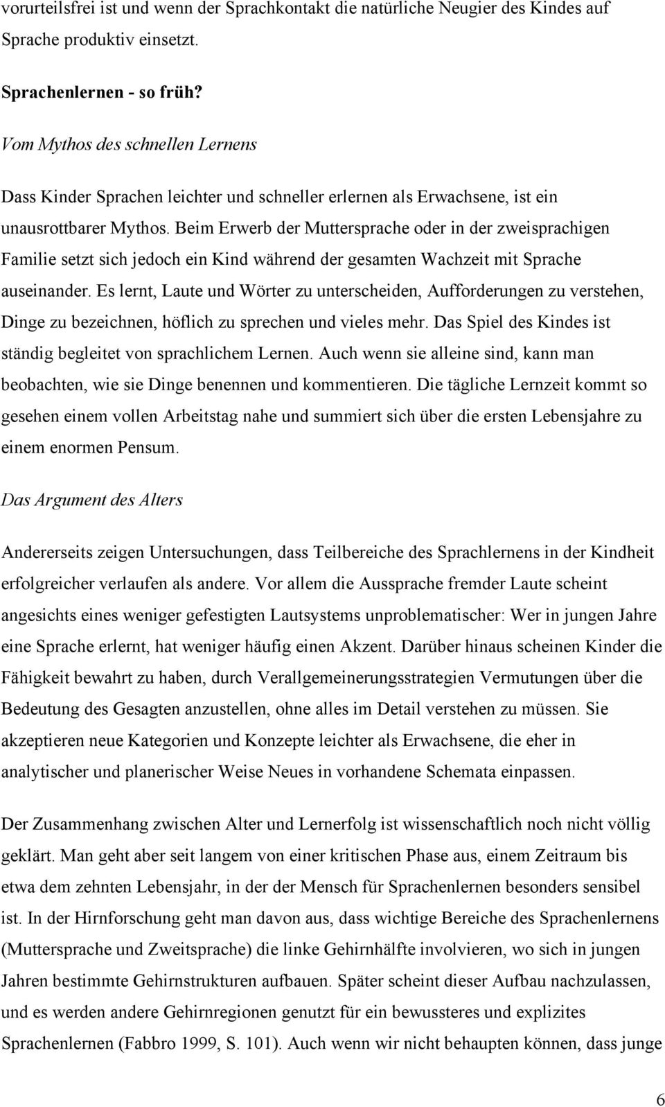 Beim Erwerb der Muttersprache oder in der zweisprachigen Familie setzt sich jedoch ein Kind während der gesamten Wachzeit mit Sprache auseinander.