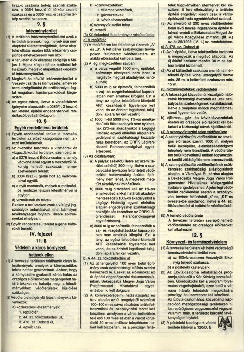 Intézményterület (1) A területen intézményterületként azok a területek jelennek meg, melyek már nem alapfokú ellátást szolgálnak, illetve alapfokú ellátás esetén több intézmény csoportos