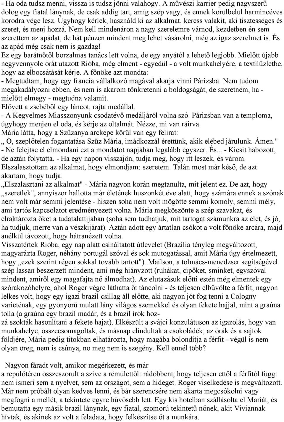 Nem kell mindenáron a nagy szerelemre várnod, kezdetben én sem szerettem az apádat, de hát pénzen mindent meg lehet vásárolni, még az igaz szerelmet is. És az apád még csak nem is gazdag!