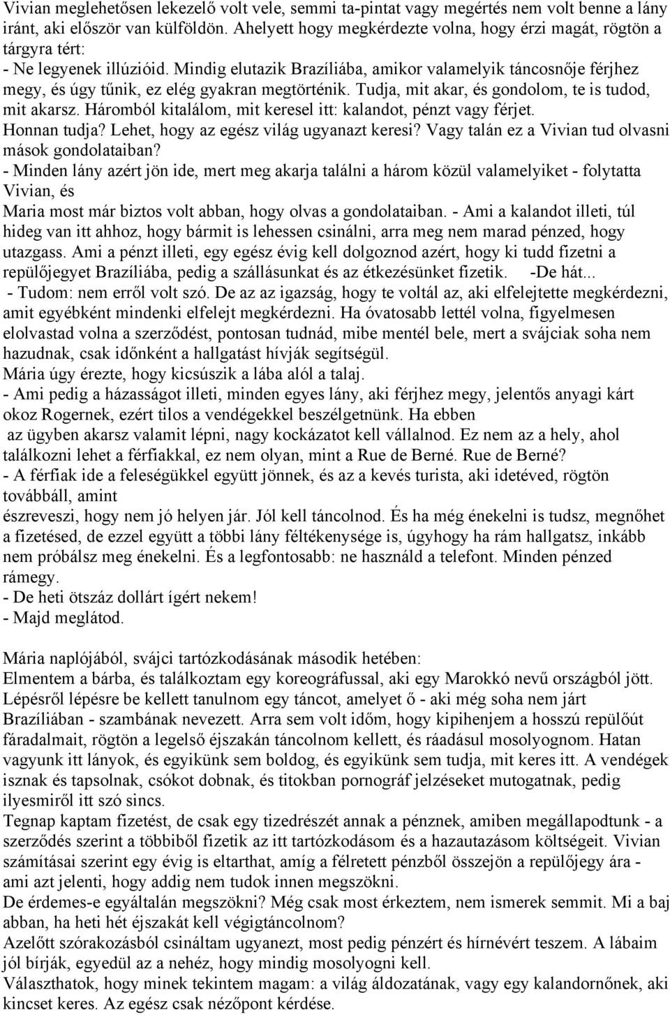 Mindig elutazik Brazíliába, amikor valamelyik táncosnője férjhez megy, és úgy tűnik, ez elég gyakran megtörténik. Tudja, mit akar, és gondolom, te is tudod, mit akarsz.