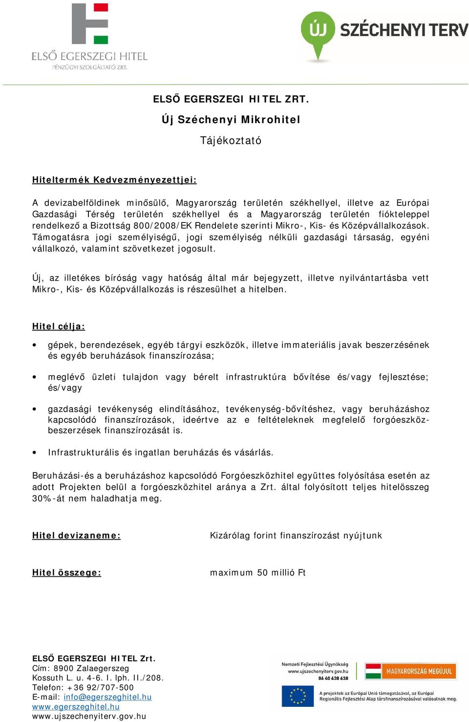 Magyarország területén fiókteleppel rendelkező a Bizottság 800/2008/EK Rendelete szerinti Mikro-, Kis- és Középvállalkozások.