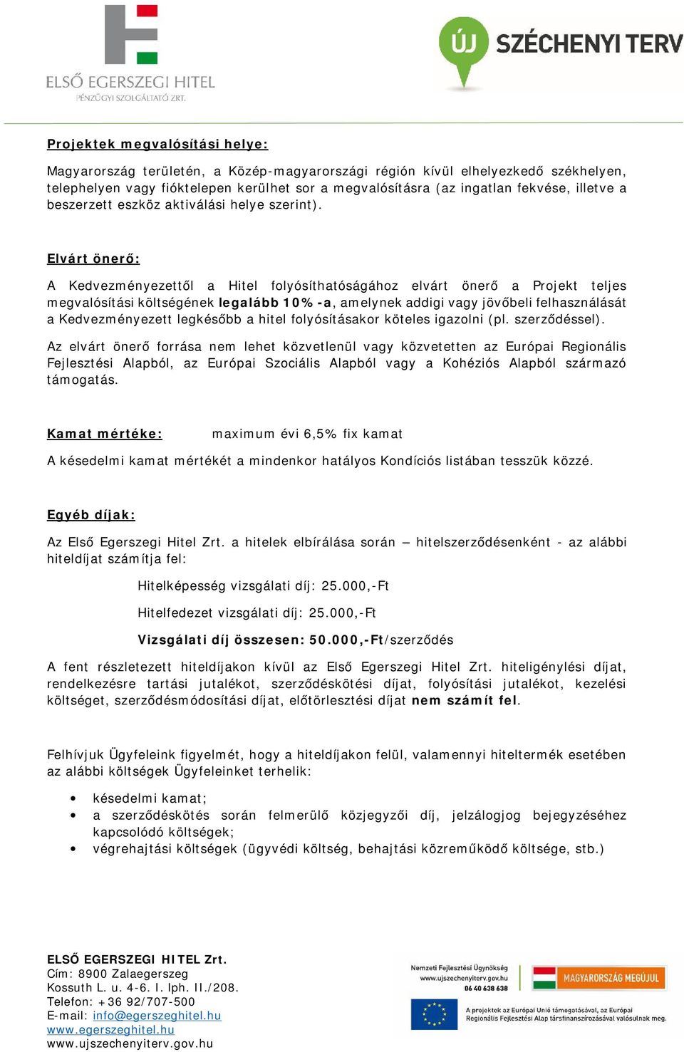 Elvárt önerő: A Kedvezményezettől a Hitel folyósíthatóságához elvárt önerő a Projekt teljes megvalósítási költségének legalább 10%-a, amelynek addigi vagy jövőbeli felhasználását a Kedvezményezett