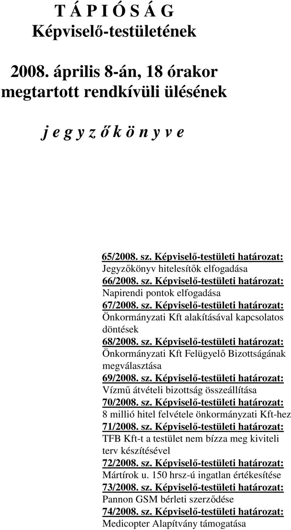 sz. Képviselő-testületi határozat: Önkormányzati Kft Felügyelő Bizottságának megválasztása 69/2008. sz. Képviselő-testületi határozat: Vízmű átvételi bizottság összeállítása 70/2008. sz. Képviselő-testületi határozat: 8 millió hitel felvétele önkormányzati Kft-hez 71/2008.