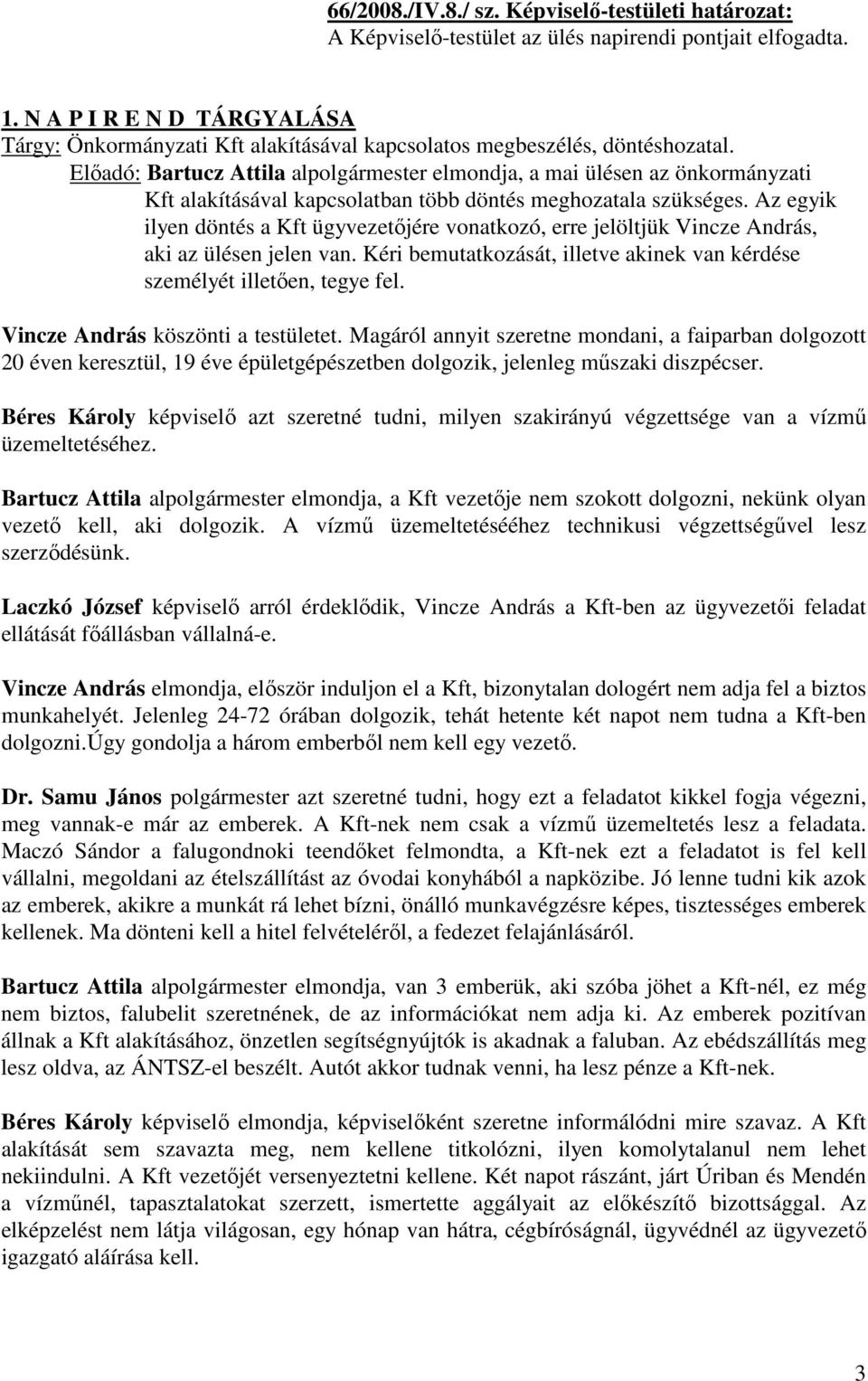 Előadó: Bartucz Attila alpolgármester elmondja, a mai ülésen az önkormányzati Kft alakításával kapcsolatban több döntés meghozatala szükséges.