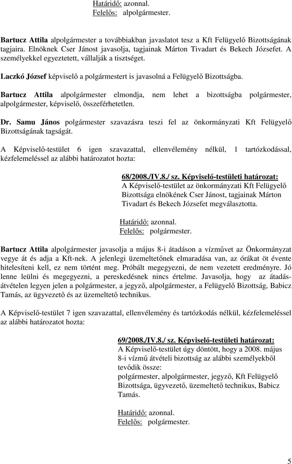 Laczkó József képviselő a polgármestert is javasolná a Felügyelő Bizottságba. Bartucz Attila alpolgármester elmondja, nem lehet a bizottságba polgármester, alpolgármester, képviselő, összeférhetetlen.