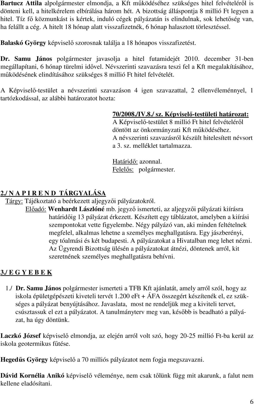 Balaskó György képviselő szorosnak találja a 18 hónapos visszafizetést. Dr. Samu János polgármester javasolja a hitel futamidejét 2010. december 31-ben megállapítani, 6 hónap türelmi idővel.