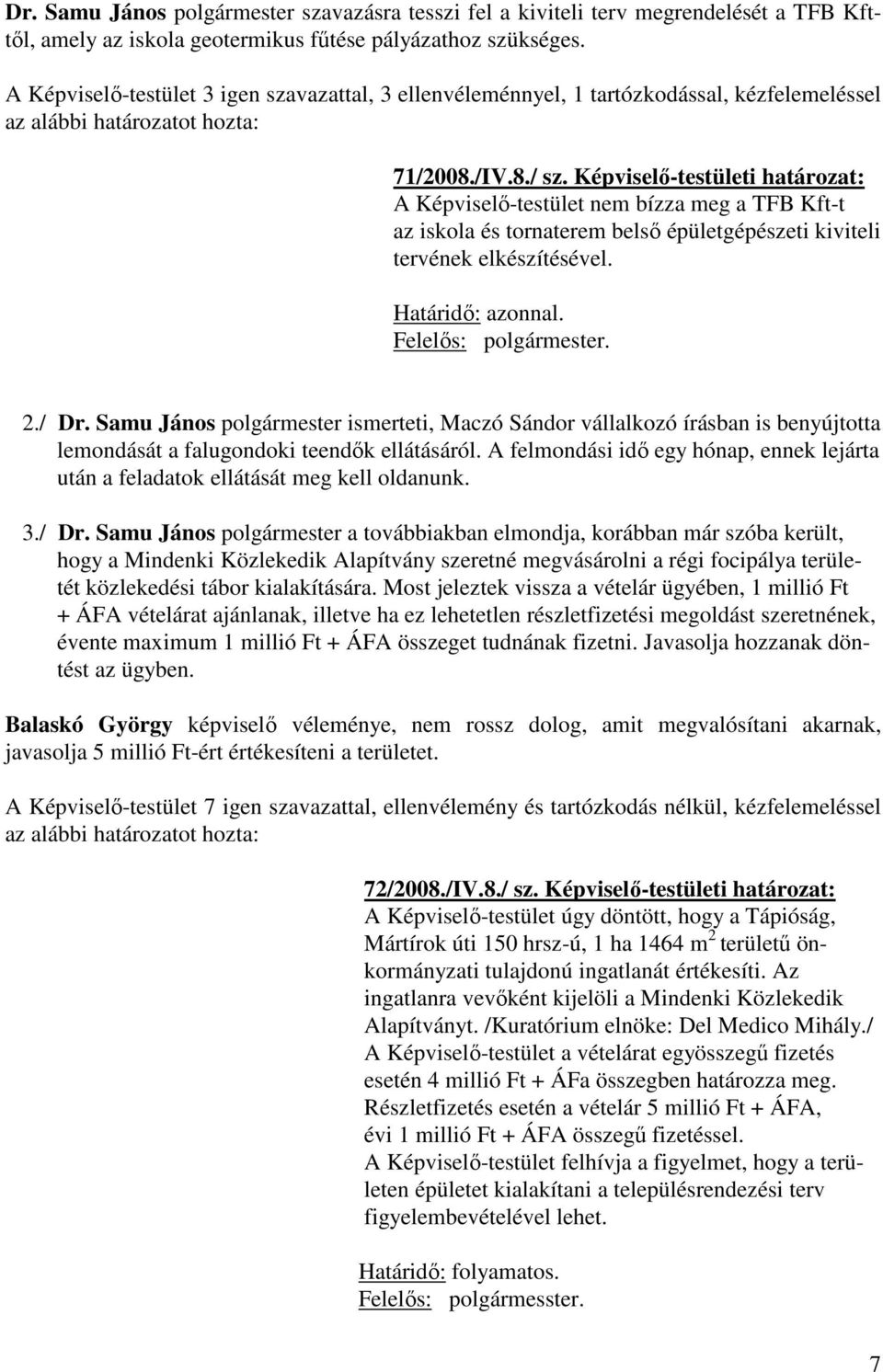 Képviselő-testületi határozat: A Képviselő-testület nem bízza meg a TFB Kft-t az iskola és tornaterem belső épületgépészeti kiviteli tervének elkészítésével. 2./ Dr.