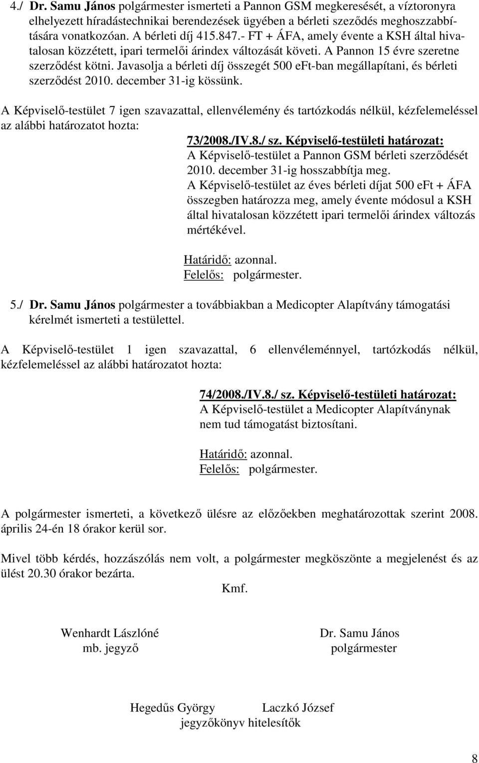 Javasolja a bérleti díj összegét 500 eft-ban megállapítani, és bérleti szerződést 2010. december 31-ig kössünk. 73/2008./IV.8./ sz.