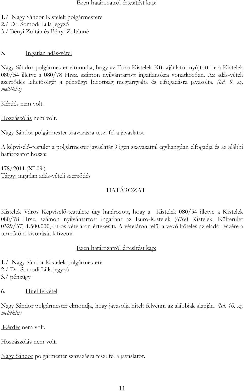 ) Tárgy: ingatlan adás-vételi szerződés Kistelek Város Képviselő-testülete úgy határozott, hogy a Kistelek 080/54 illetve a Kistelek 080/78 Hrsz.