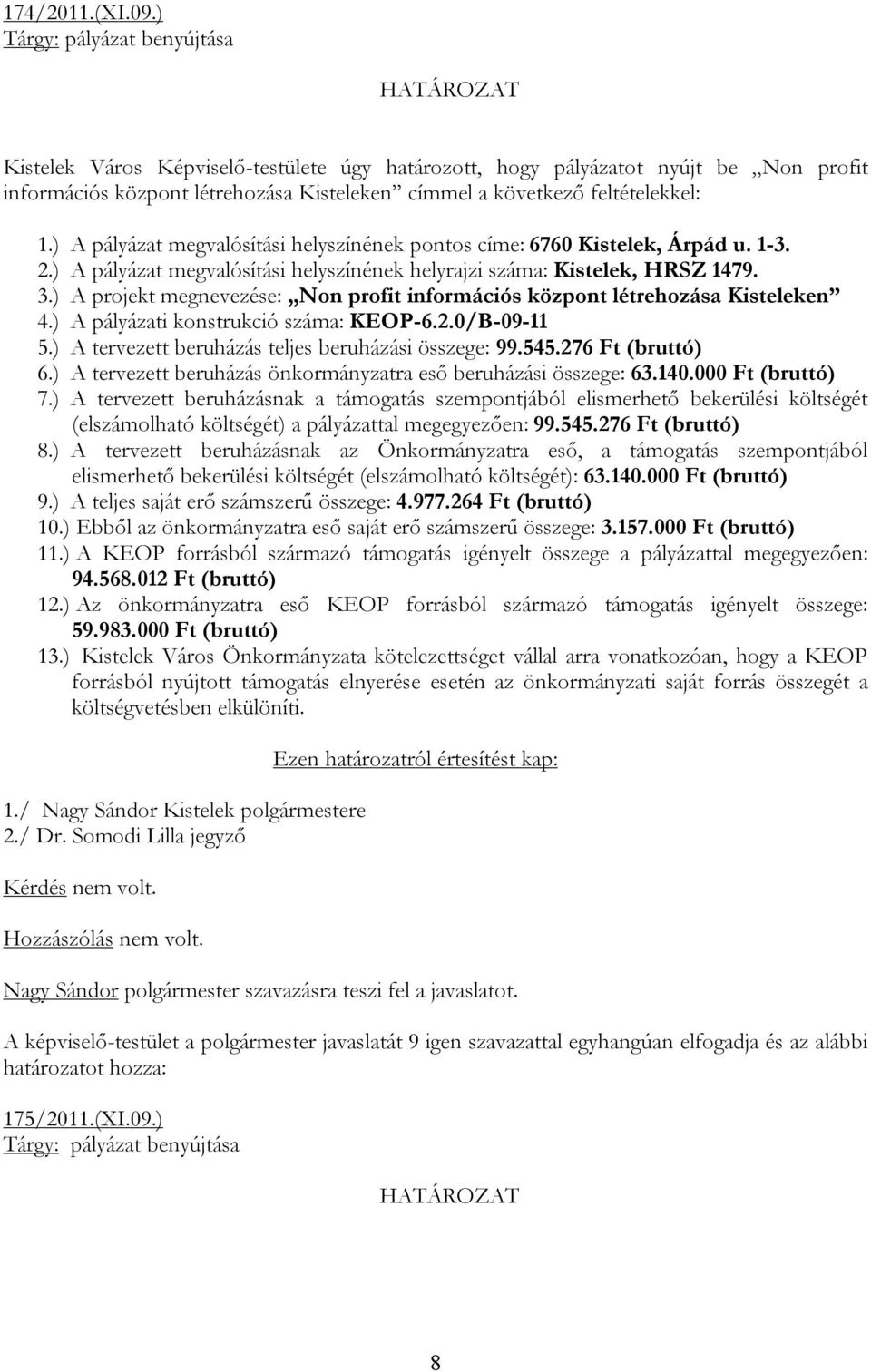 ) A pályázat megvalósítási helyszínének pontos címe: 6760 Kistelek, Árpád u. 1-3. 2.) A pályázat megvalósítási helyszínének helyrajzi száma: Kistelek, HRSZ 1479. 3.