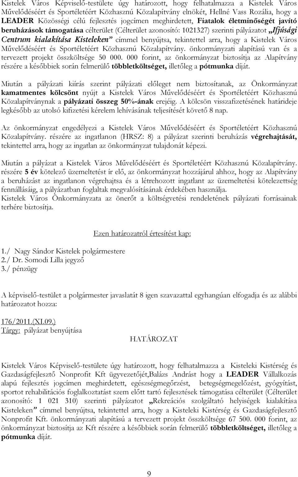 címmel benyújtsa, tekintettel arra, hogy a Kistelek Város Művelődéséért és Sportéletéért Közhasznú Közalapítvány. önkormányzati alapítású van és a tervezett projekt összköltsége 50 000.