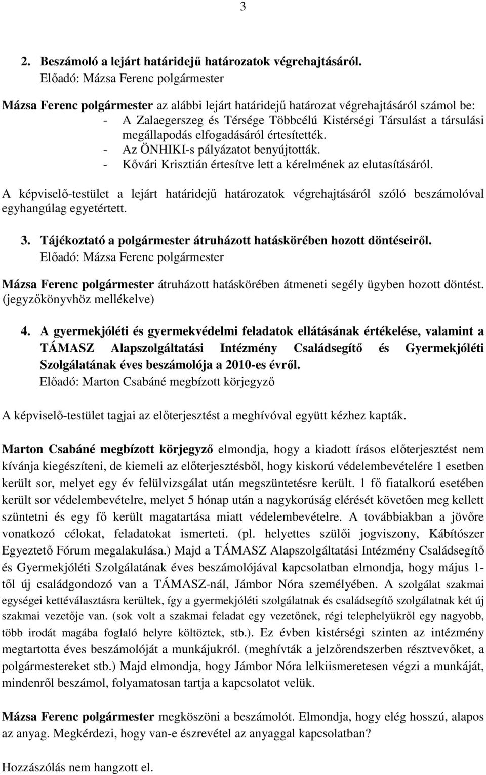 értesítették. - Az ÖNHIKI-s pályázatot benyújtották. - Kıvári Krisztián értesítve lett a kérelmének az elutasításáról.