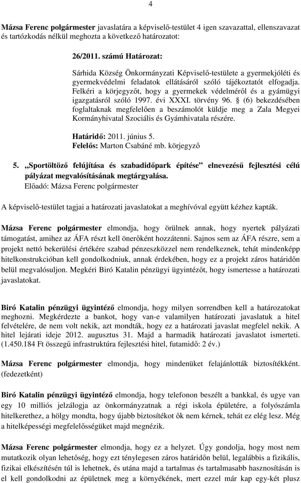 Felkéri a körjegyzıt, hogy a gyermekek védelmérıl és a gyámügyi igazgatásról szóló 1997. évi XXXI. törvény 96.