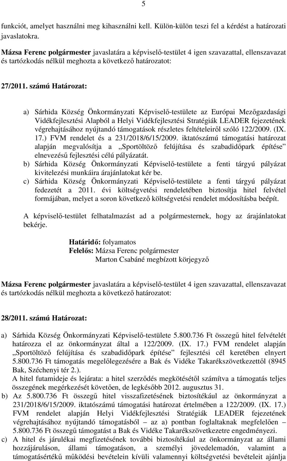 számú Határozat: a) Sárhida Község Önkormányzati Képviselı-testülete az Európai Mezıgazdasági Vidékfejlesztési Alapból a Helyi Vidékfejlesztési Stratégiák LEADER fejezetének végrehajtásához nyújtandó