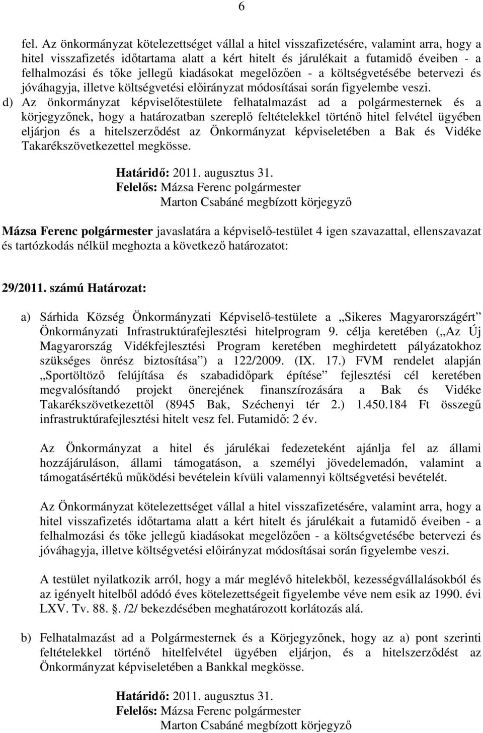 jellegő kiadásokat megelızıen - a költségvetésébe betervezi és jóváhagyja, illetve költségvetési elıirányzat módosításai során figyelembe veszi.