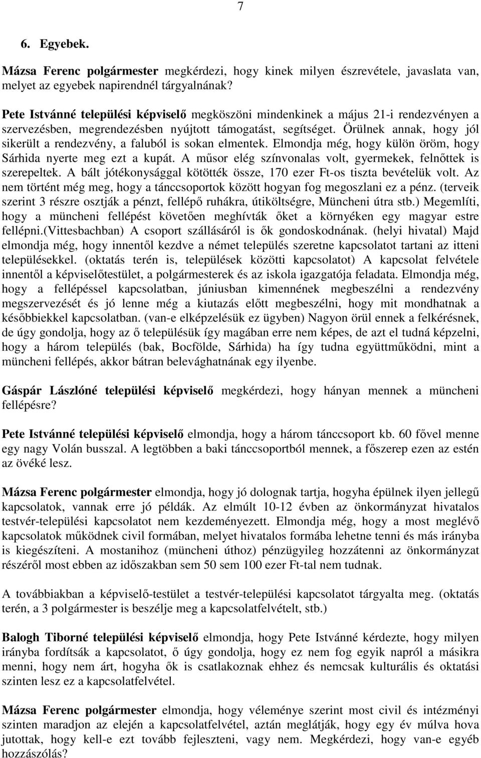 Örülnek annak, hogy jól sikerült a rendezvény, a faluból is sokan elmentek. Elmondja még, hogy külön öröm, hogy Sárhida nyerte meg ezt a kupát.