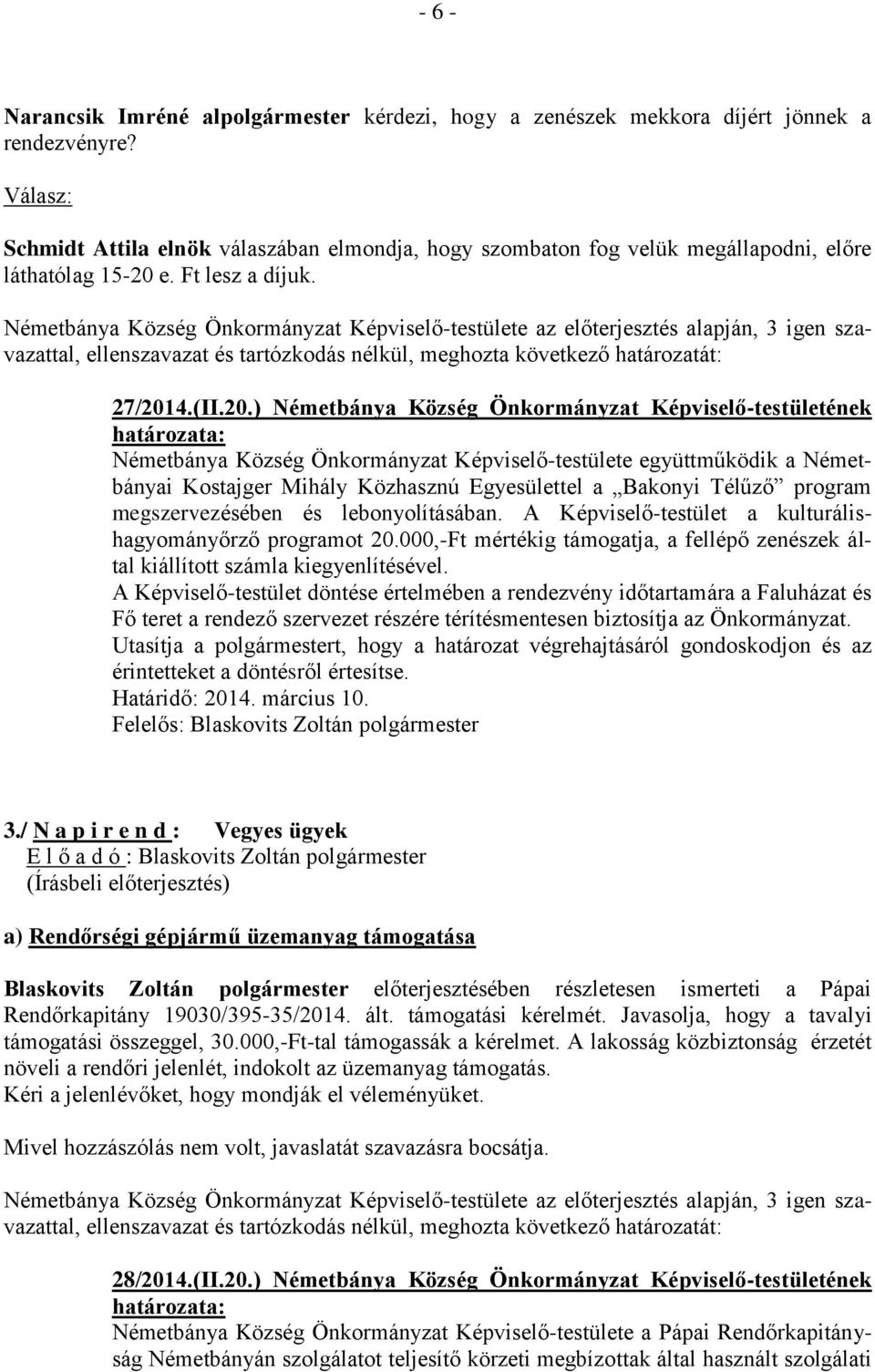 Németbánya Község Önkormányzat Képviselő-testülete az előterjesztés alapján, 3 igen szavazattal, ellenszavazat és tartózkodás nélkül, meghozta következő határozatát: 27/201