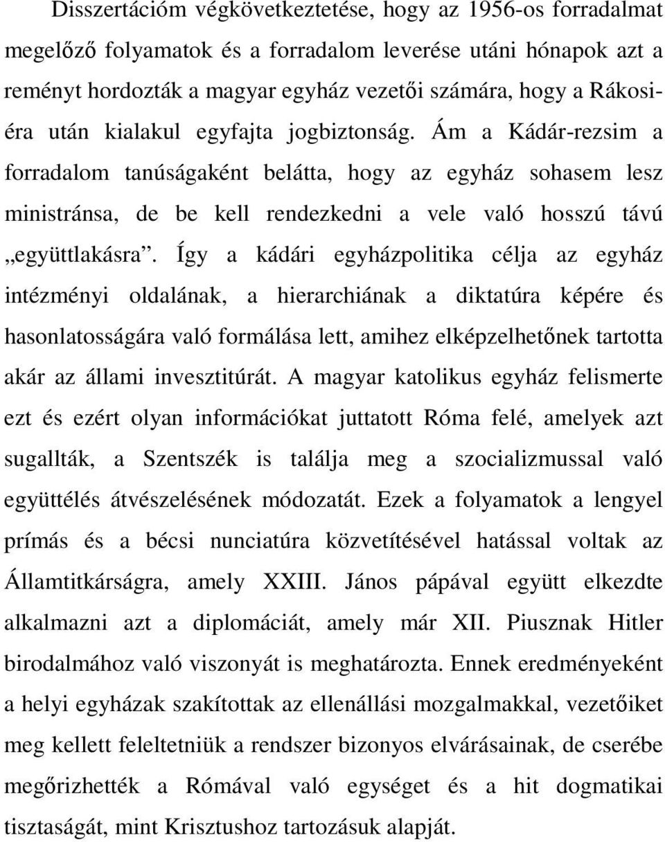 Így a kádári egyházpolitika célja az egyház intézményi oldalának, a hierarchiának a diktatúra képére és hasonlatosságára való formálása lett, amihez elképzelhetőnek tartotta akár az állami