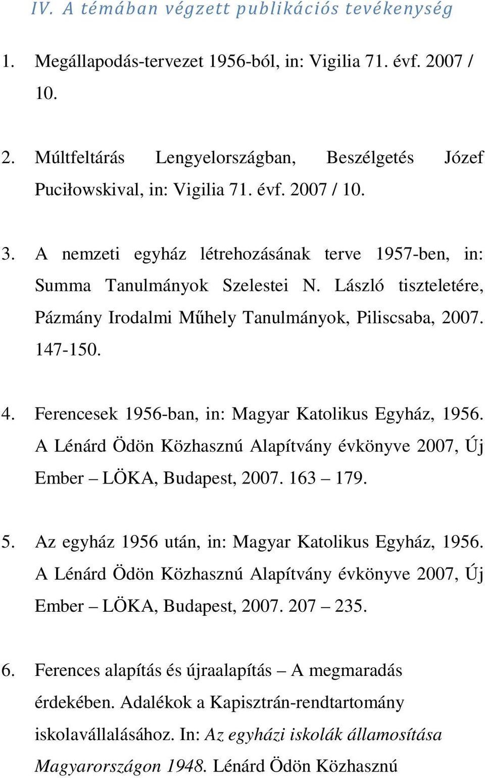 Ferencesek 1956-ban, in: Magyar Katolikus Egyház, 1956. A Lénárd Ödön Közhasznú Alapítvány évkönyve 2007, Új Ember LÖKA, Budapest, 2007. 163 179. 5.