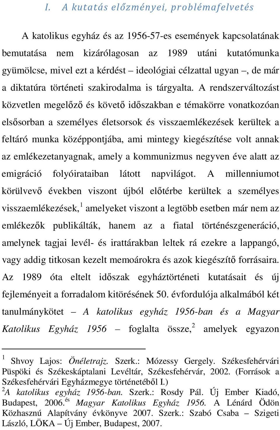 A rendszerváltozást közvetlen megelőző és követő időszakban e témakörre vonatkozóan elsősorban a személyes életsorsok és visszaemlékezések kerültek a feltáró munka középpontjába, ami mintegy