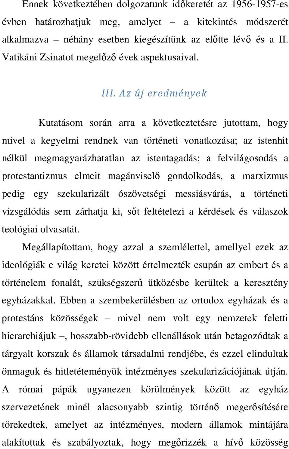 Az új eredmények Kutatásom során arra a következtetésre jutottam, hogy mivel a kegyelmi rendnek van történeti vonatkozása; az istenhit nélkül megmagyarázhatatlan az istentagadás; a felvilágosodás a