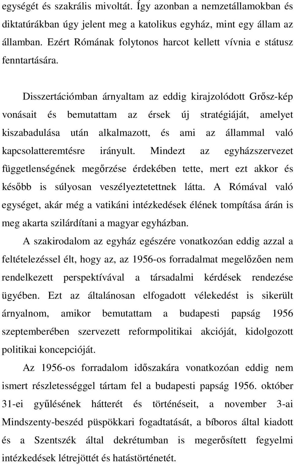 Disszertációmban árnyaltam az eddig kirajzolódott Grősz-kép vonásait és bemutattam az érsek új stratégiáját, amelyet kiszabadulása után alkalmazott, és ami az állammal való kapcsolatteremtésre