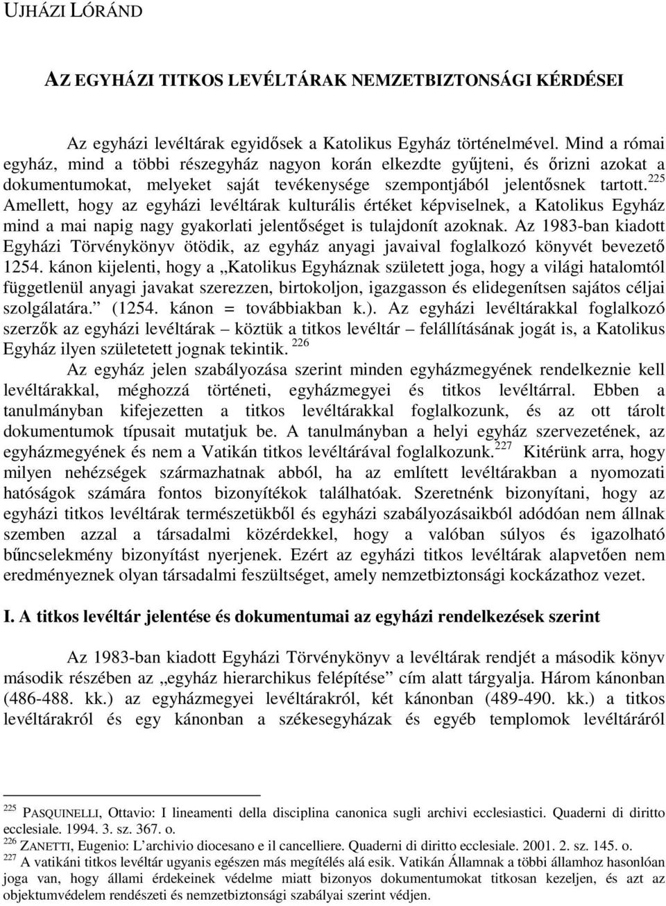 225 Amellett, hogy az egyházi levéltárak kulturális értéket képviselnek, a Katolikus Egyház mind a mai napig nagy gyakorlati jelentıséget is tulajdonít azoknak.