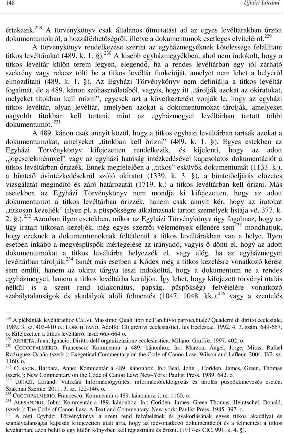 230 A kisebb egyházmegyékben, ahol nem indokolt, hogy a titkos levéltár külön terem legyen, elegendı, ha a rendes levéltárban egy jól zárható szekrény vagy rekesz tölti be a titkos levéltár