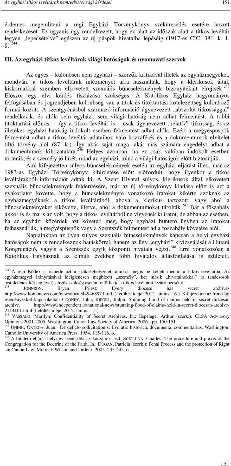 Az egyházi titkos levéltárak világi hatóságok és nyomozati szervek Az egyes különösen nem egyházi szerzık kritikával illeték az egyházmegyéket, mondván, a titkos levéltárak intézményét arra