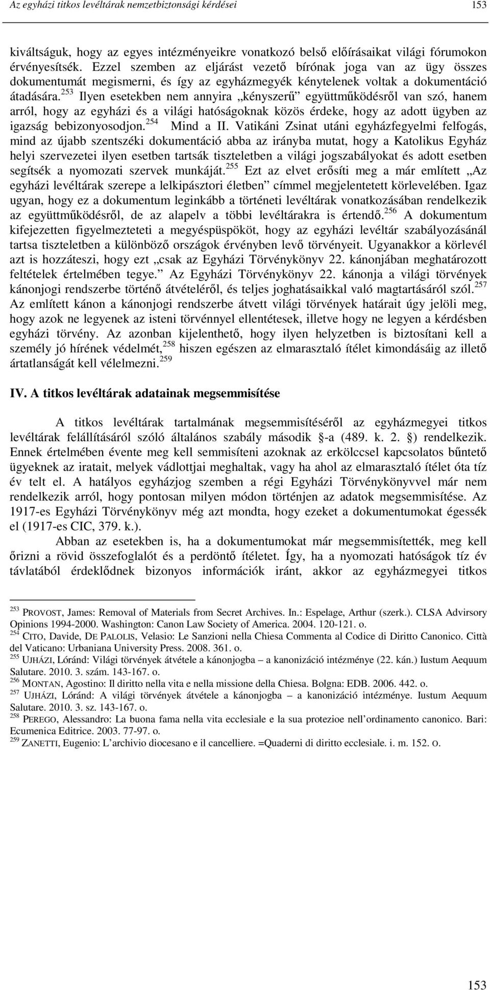 253 Ilyen esetekben nem annyira kényszerő együttmőködésrıl van szó, hanem arról, hogy az egyházi és a világi hatóságoknak közös érdeke, hogy az adott ügyben az igazság bebizonyosodjon. 254 Mind a II.