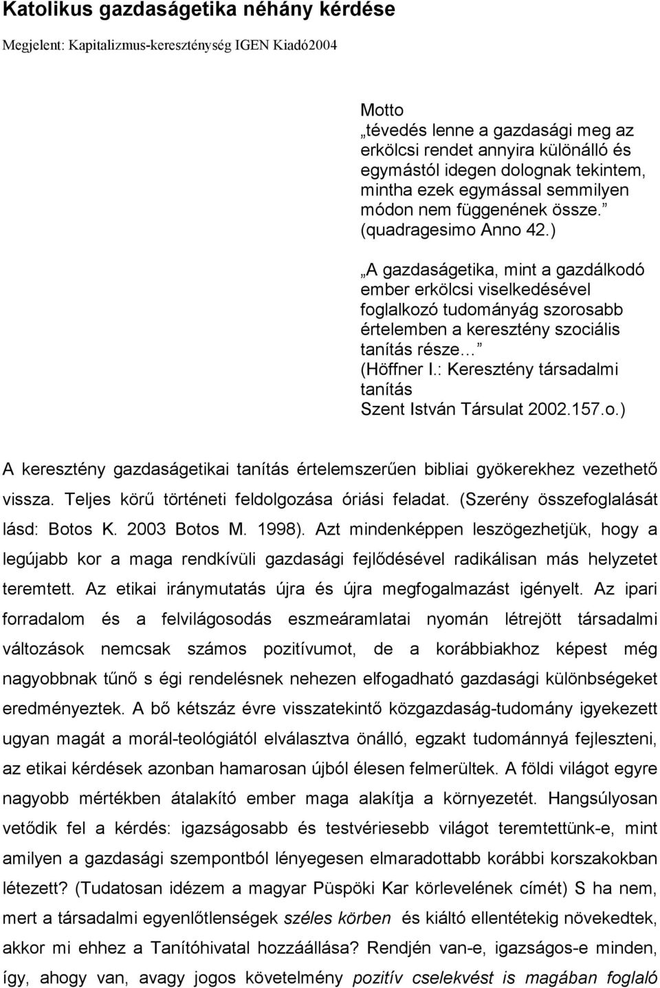 ) A gazdaságetika, mint a gazdálkodó ember erkölcsi viselkedésével foglalkozó tudományág szorosabb értelemben a keresztény szociális tanítás része (Höffner I.