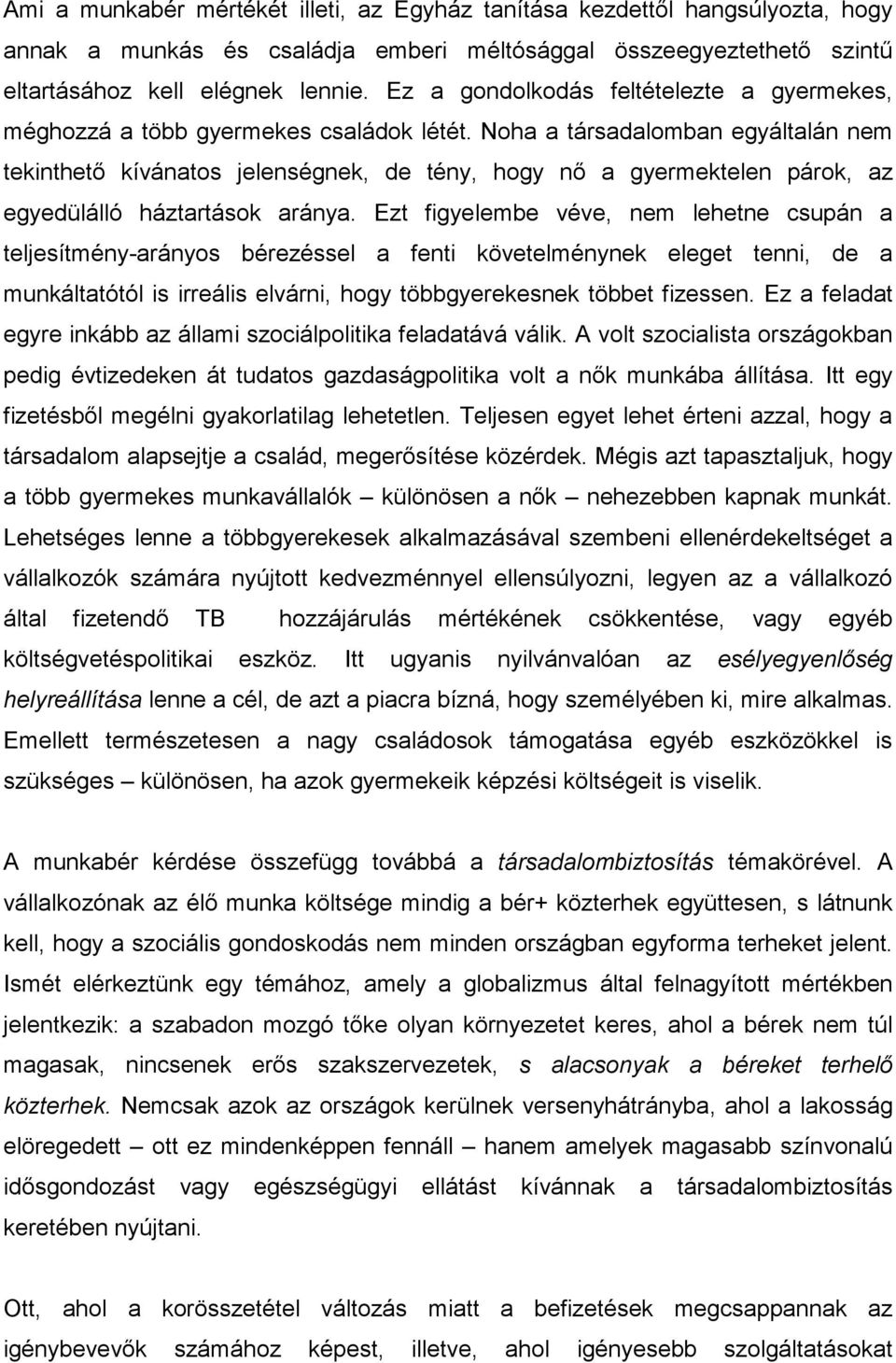 Noha a társadalomban egyáltalán nem tekinthető kívánatos jelenségnek, de tény, hogy nő a gyermektelen párok, az egyedülálló háztartások aránya.