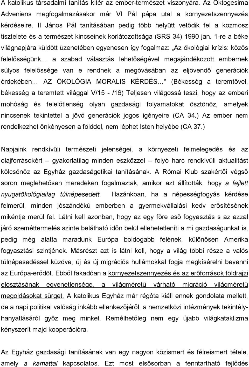 1-re a béke világnapjára küldött üzenetében egyenesen így fogalmaz: Az ökológiai krízis: közös felelősségünk a szabad választás lehetőségével megajándékozott embernek súlyos felelőssége van e rendnek