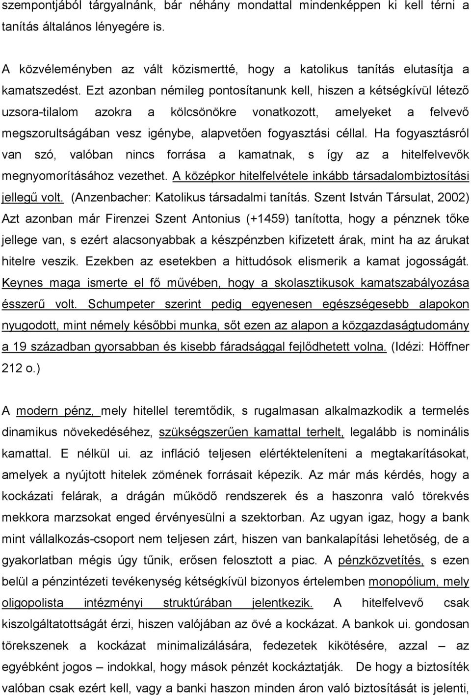 Ha fogyasztásról van szó, valóban nincs forrása a kamatnak, s így az a hitelfelvevők megnyomorításához vezethet. A középkor hitelfelvétele inkább társadalombiztosítási jellegű volt.