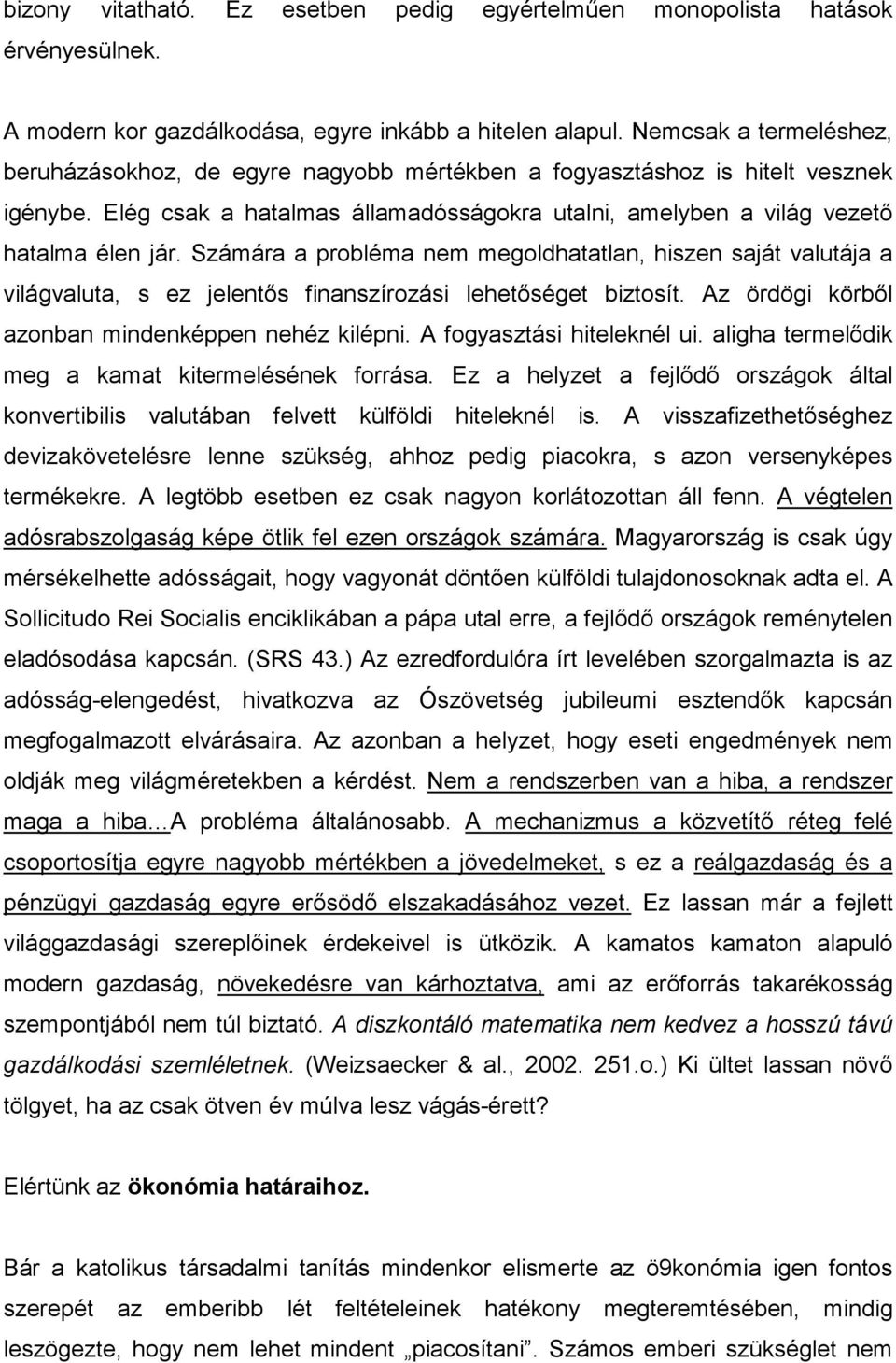 Számára a probléma nem megoldhatatlan, hiszen saját valutája a világvaluta, s ez jelentős finanszírozási lehetőséget biztosít. Az ördögi körből azonban mindenképpen nehéz kilépni.