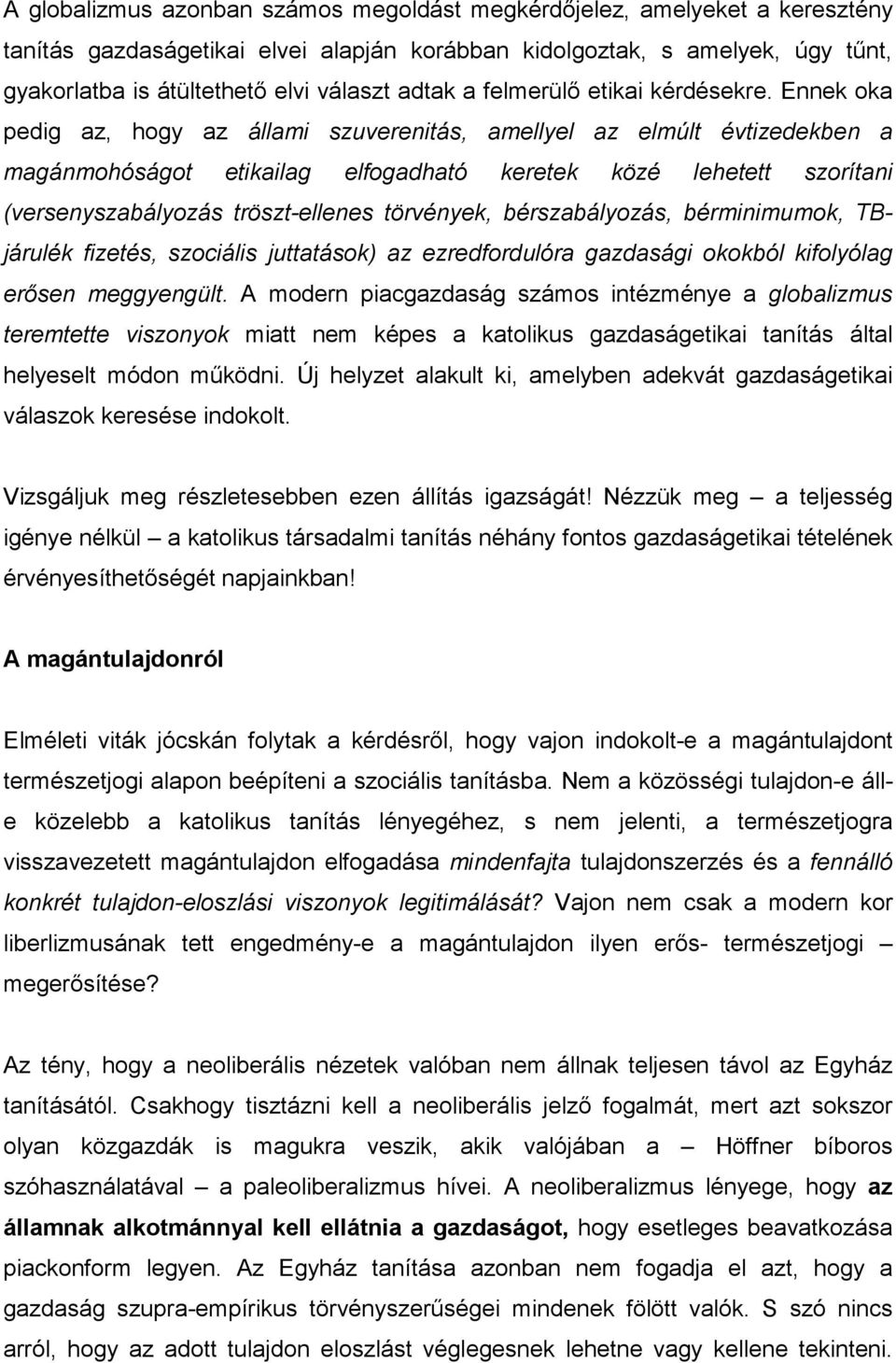 Ennek oka pedig az, hogy az állami szuverenitás, amellyel az elmúlt évtizedekben a magánmohóságot etikailag elfogadható keretek közé lehetett szorítani (versenyszabályozás tröszt-ellenes törvények,