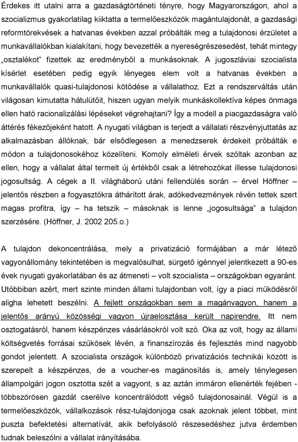 A jugoszláviai szocialista kísérlet esetében pedig egyik lényeges elem volt a hatvanas években a munkavállalók quasi-tulajdonosi kötődése a vállalathoz.