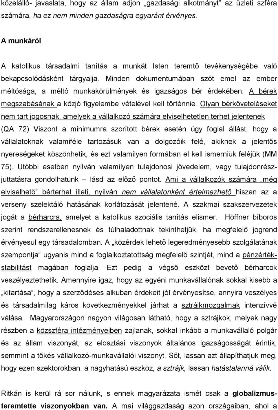 Minden dokumentumában szót emel az ember méltósága, a méltó munkakörülmények és igazságos bér érdekében. A bérek megszabásának a közjó figyelembe vételével kell történnie.