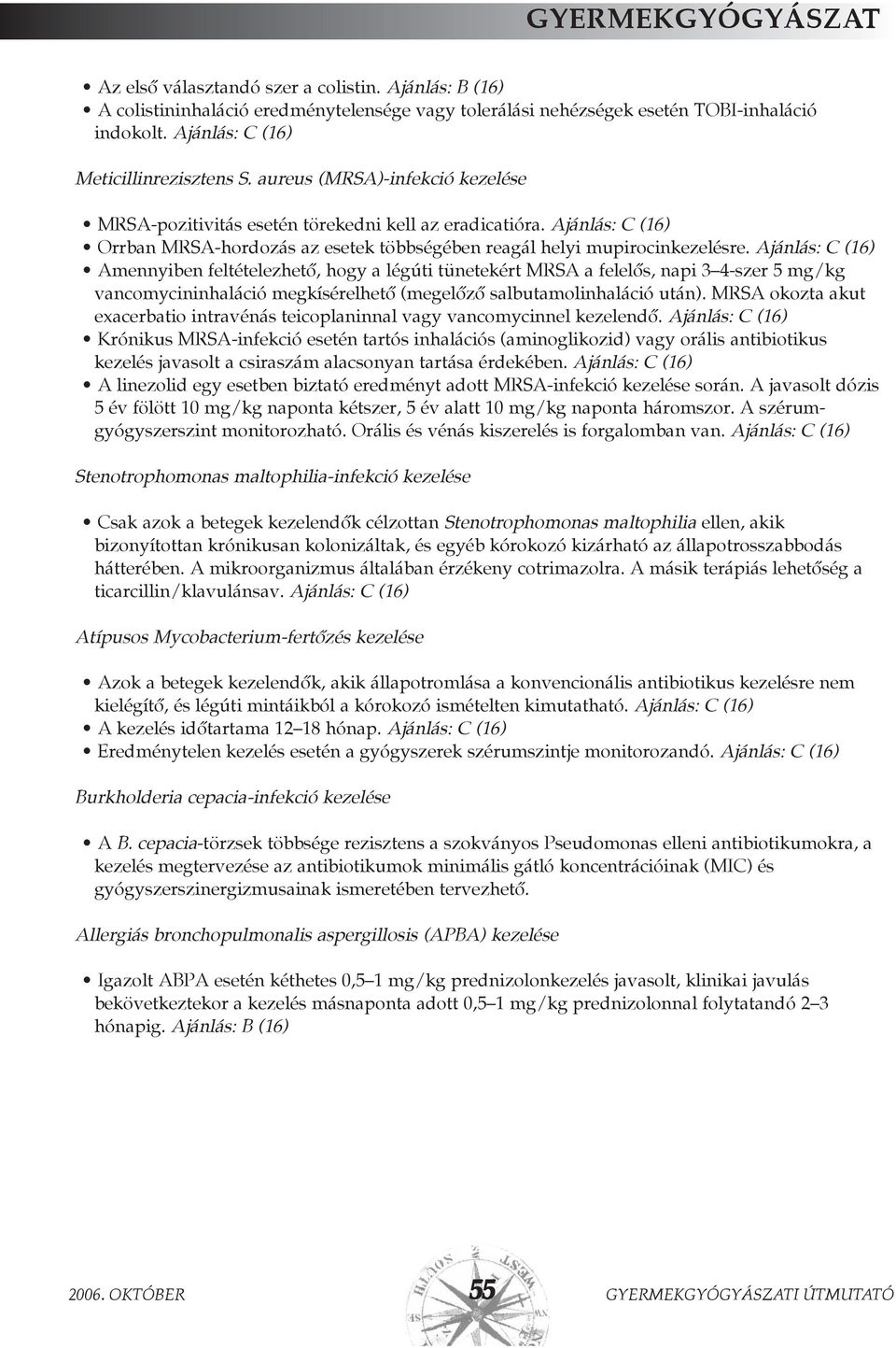 Ajánlás: C (16) Amennyiben feltételezhetõ, hogy a légúti tünetekért MRSA a felelõs, napi 3 4-szer 5 mg/kg vancomycininhaláció megkísérelhetõ (megelõzõ salbutamolinhaláció után).