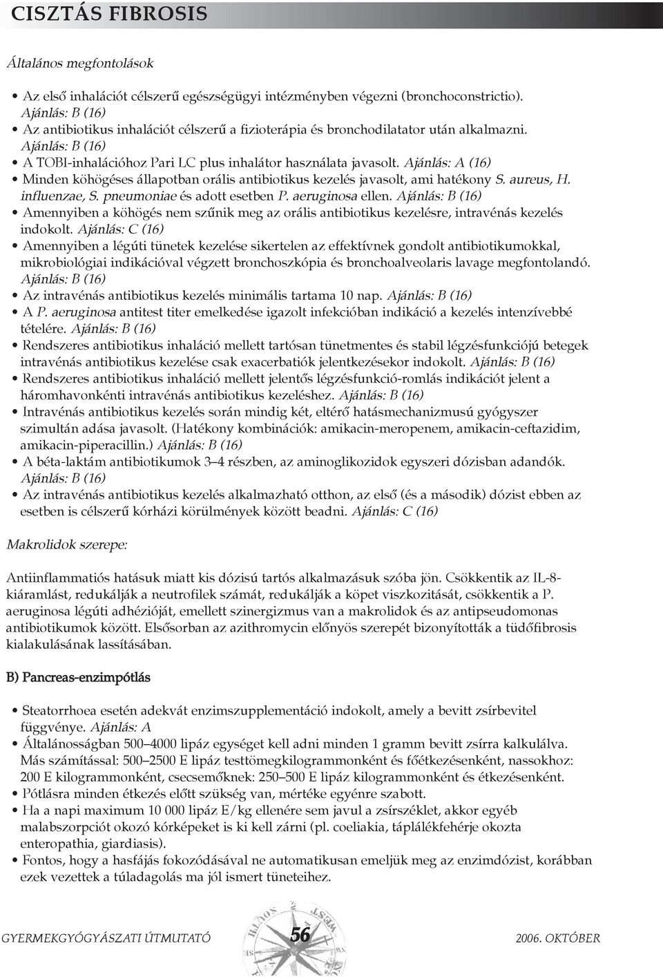 Ajánlás: A (16) Minden köhögéses állapotban orális antibiotikus kezelés javasolt, ami hatékony S. aureus, H. influenzae, S. pneumoniae és adott esetben P. aeruginosa ellen.