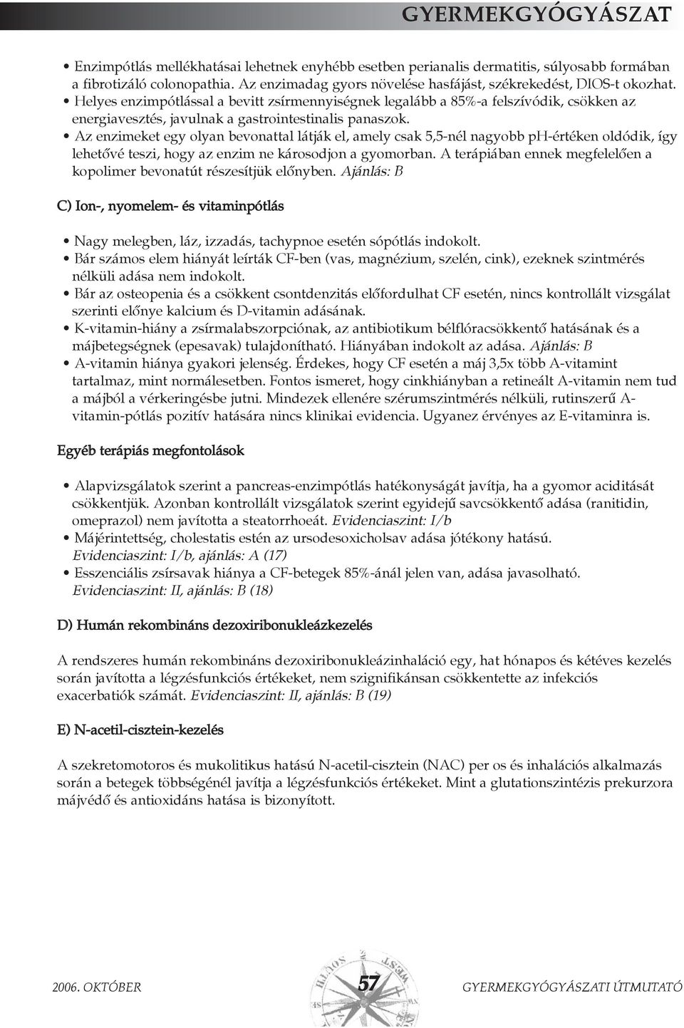 Az enzimeket egy olyan bevonattal látják el, amely csak 5,5-nél nagyobb ph-értéken oldódik, így lehetõvé teszi, hogy az enzim ne károsodjon a gyomorban.