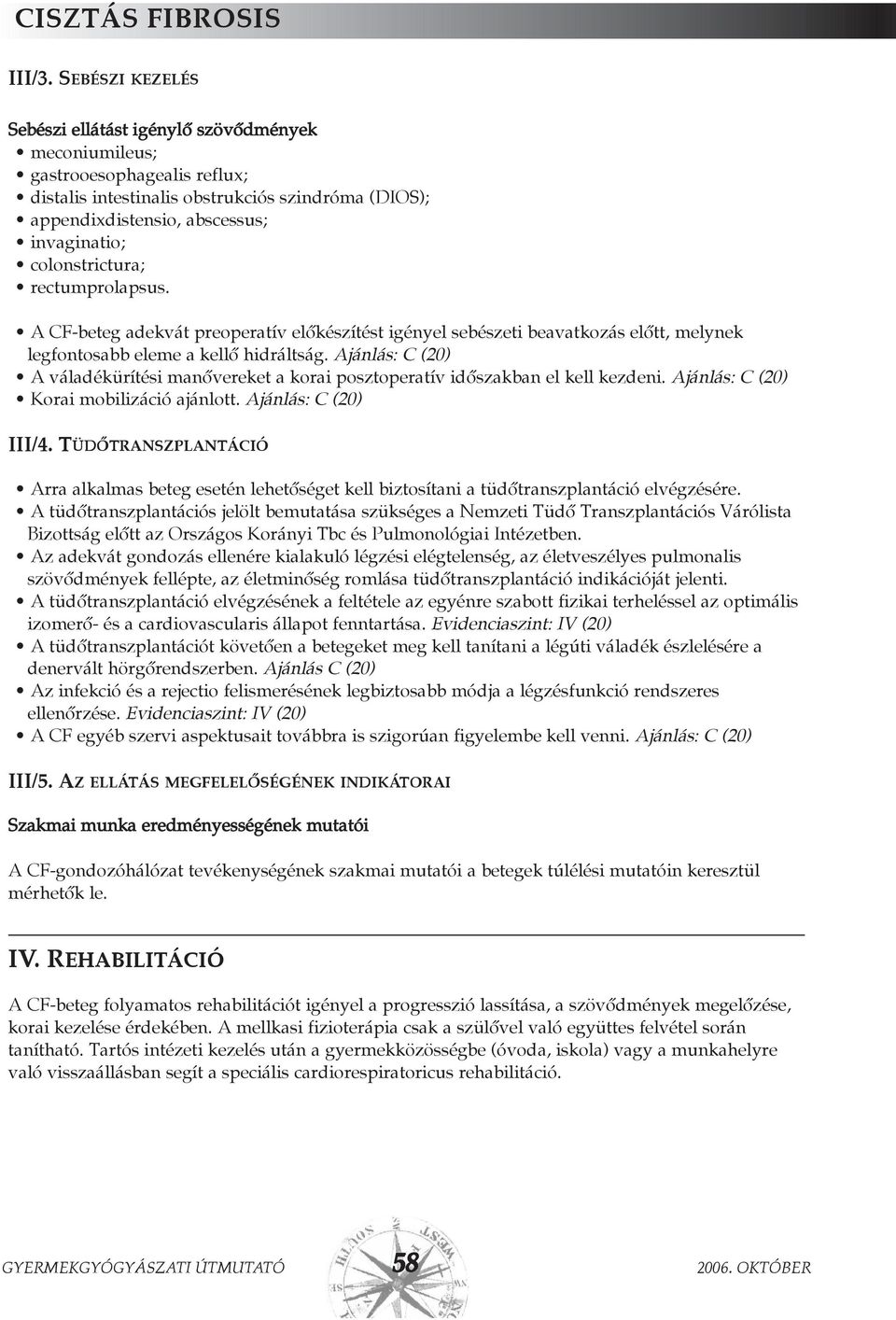 colonstrictura; rectumprolapsus. A CF-beteg adekvát preoperatív elõkészítést igényel sebészeti beavatkozás elõtt, melynek legfontosabb eleme a kellõ hidráltság.