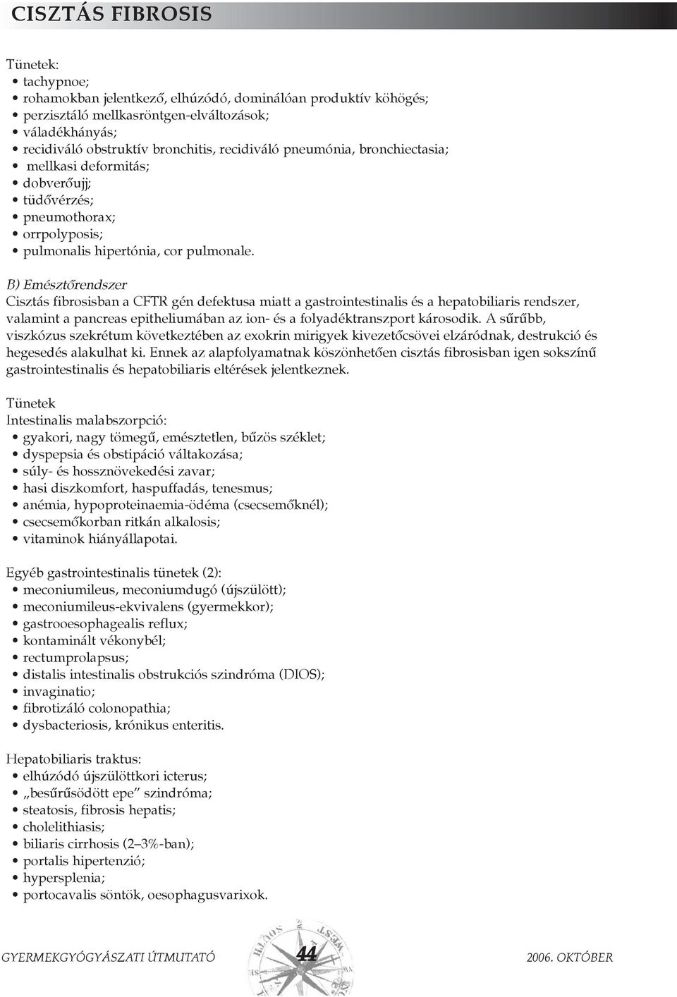 B) Emésztõrendszer Cisztás fibrosisban a CFTR gén defektusa miatt a gastrointestinalis és a hepatobiliaris rendszer, valamint a pancreas epitheliumában az ion- és a folyadéktranszport károsodik.